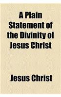 A Plain Statement of the Divinity of Jesus Christ