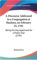 A Discourse Addressed to a Congregation at Hackney, on February 21, 1781