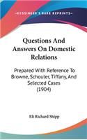 Questions and Answers on Domestic Relations: Prepared with Reference to Browne, Schouler, Tiffany, and Selected Cases (1904)