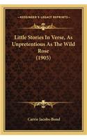 Little Stories In Verse, As Unpretentious As The Wild Rose (1905)
