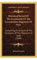 Historical Record Of The Seventeenth Or The Leicestershire Regiment Of Foot: Containing An Account Of The Formation Of The Regiment In 1688 (1848)(English)