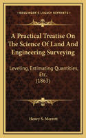 A Practical Treatise on the Science of Land and Engineering Surveying