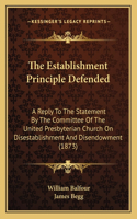 Establishment Principle Defended: A Reply to the Statement by the Committee of the United Presbyterian Church on Disestablishment and Disendowment (1873)