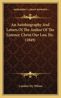 Autobiography And Letters Of The Author Of The Listener, Christ Our Law, Etc. (1849)