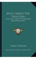 Jesus Christ The True God