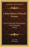 Brief History Of Jacob Wismer: And A Complete Genealogical Family Register (1893)