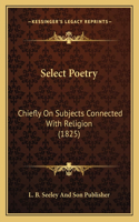 Select Poetry: Chiefly On Subjects Connected With Religion (1825)