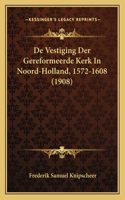 De Vestiging Der Gereformeerde Kerk In Noord-Holland, 1572-1608 (1908)
