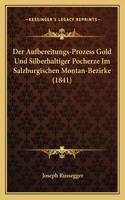 Der Aufbereitungs-Prozess Gold Und Silberhaltiger Pocherze Im Salzburgischen Montan-Bezirke (1841)