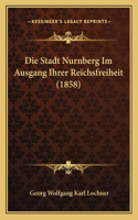 Stadt Nurnberg Im Ausgang Ihrer Reichsfreiheit (1858)