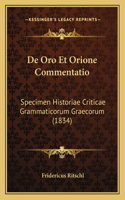 De Oro Et Orione Commentatio: Specimen Historiae Criticae Grammaticorum Graecorum (1834)(Latin)