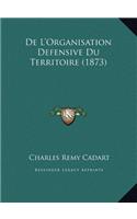De L'Organisation Defensive Du Territoire (1873)