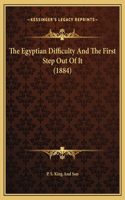 The Egyptian Difficulty And The First Step Out Of It (1884)