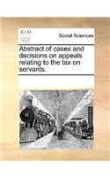 Abstract of cases and decisions on appeals relating to the tax on servants.