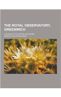 The Royal Observatory, Greenwich; A Glance at Its History and Work: (English)