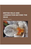 British Rule and Jurisdiction Beyond the Seas