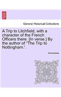 Trip to Litchfield, with a Character of the French Officers There. [in Verse.] by the Author of the Trip to Nottingham.'.