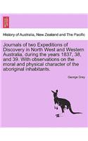 Journals of two Expeditions of Discovery in North West and Western Australia, during the years 1837, 38, and 39. With observations on the moral and physical character of the aboriginal inhabitants. Vol. II