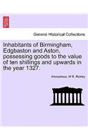 Inhabitants of Birmingham, Edgbaston and Aston, Possessing Goods to the Value of Ten Shillings and Upwards in the Year 1327.