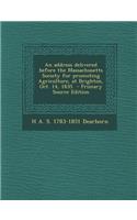 An Address Delivered Before the Massachusetts Society for Promoting Agriculture, at Brighton, Oct. 14, 1835