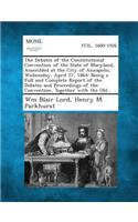 Debates of the Constitutional Convention of the State of Maryland, Assembled at the City of Annapolis, Wednesday, April 27, 1864