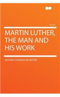 Martin Luther, the Man and His Work