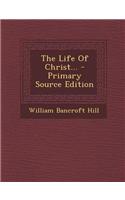 The Life of Christ... - Primary Source Edition