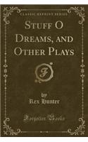 Stuff O Dreams, and Other Plays (Classic Reprint)