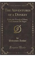 The Adventures of a Donkey: From the French of Mme; La Comtesse de Ségur (Classic Reprint)