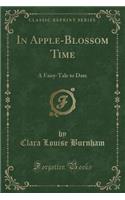 In Apple-Blossom Time: A Fairy-Tale to Date (Classic Reprint)(English)