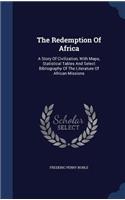 The Redemption Of Africa: A Story Of Civilization, With Maps, Statistical Tables And Select Bibliography Of The Literature Of African Missions