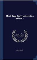 Mind Over Body; Letters to a Friend -