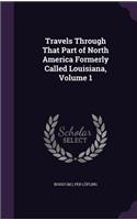 Travels Through That Part of North America Formerly Called Louisiana, Volume 1