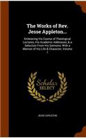 The Works of Rev. Jesse Appleton...: Embracing His Course of Theological Lectures, His Academic Addresses, & a Selection From His Sermons: With a Memoir of His Life & Character, Volume 