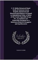C. E. Hobbs Botanical Hand-book of Common Local, English, Botanical and Pharmacopial Names Arranged in Alphabetical Order, of Most of the Crude Vegetable Drugs, etc., in Common use. Especially Designed as a Reference Book for Druggists and Apotheca