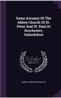 Some Account Of The Abbey Church Of St. Peter And St. Paul At Dorchester, Oxfordshire