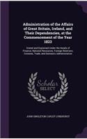 Administration of the Affairs of Great Britain, Ireland, and Their Dependencies, at the Commencement of the Year 1823