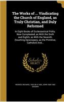 Works of ... Vindicating the Church of England, as Truly Christian, and Duly Reformed