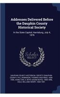 Addresses Delivered Before the Dauphin County Historical Society