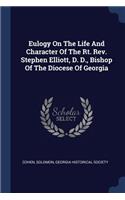 Eulogy On The Life And Character Of The Rt. Rev. Stephen Elliott, D. D., Bishop Of The Diocese Of Georgia