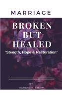 MARRIAGE BROKEN BUT HEALED, Strength, Hope & Restoration