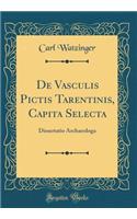 de Vasculis Pictis Tarentinis, Capita Selecta: Dissertatio Archaeologa (Classic Reprint)