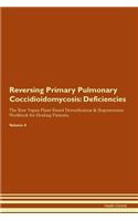 Reversing Primary Pulmonary Coccidioidomycosis: Deficiencies The Raw Vegan Plant-Based Detoxification & Regeneration Workbook for Healing Patients.Volume 4