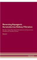 Reversing Aquagenic Keratoderma: Kidney Filtration The Raw Vegan Plant-Based Detoxification & Regeneration Workbook for Healing Patients. Volume 5