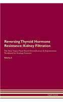 Reversing Thyroid Hormone Resistance: Kidney Filtration The Raw Vegan Plant-Based Detoxification & Regeneration Workbook for Healing Patients. Volume 5