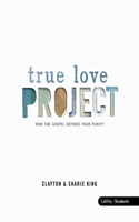 True Love Project - Teen Bible Study Book: How the Gospel Defines Your Purity(True Love Project)