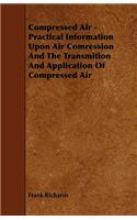 Compressed Air - Practical Information Upon Air Comression And The Transmition And Application Of Compressed Air