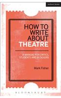 How to Write about Theatre: A Manual for Critics, Students and Bloggers