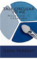 Talk Circular to Me: Negation is Creation