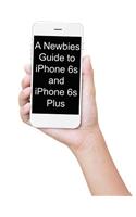 Newbies Guide to iPhone 6s and iPhone 6s Plus: The Unofficial Handbook to iPhone and iOS 9 (Includes iPhone 4s, iPhone 5, 5s, 5c, iPhone 6, 6 Plus, 6s, and 6s Plus)